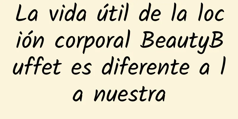 La vida útil de la loción corporal BeautyBuffet es diferente a la nuestra