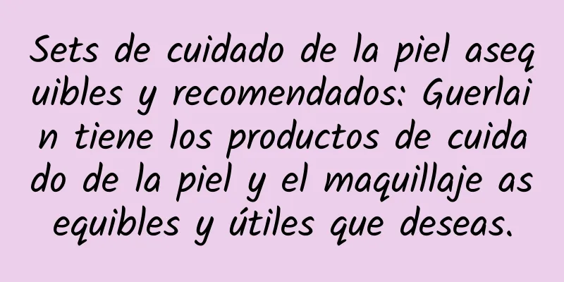 Sets de cuidado de la piel asequibles y recomendados: Guerlain tiene los productos de cuidado de la piel y el maquillaje asequibles y útiles que deseas.