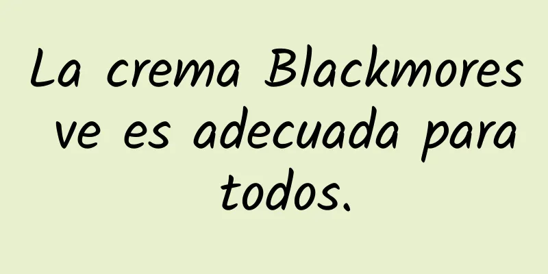 La crema Blackmores ve es adecuada para todos.