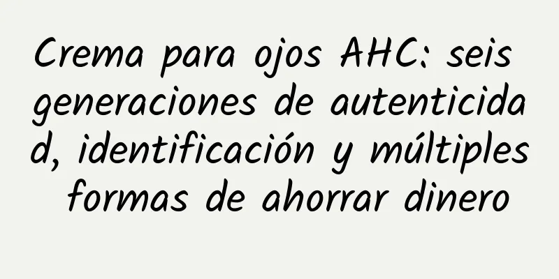 Crema para ojos AHC: seis generaciones de autenticidad, identificación y múltiples formas de ahorrar dinero