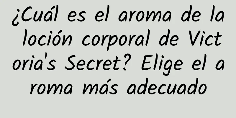 ¿Cuál es el aroma de la loción corporal de Victoria's Secret? Elige el aroma más adecuado