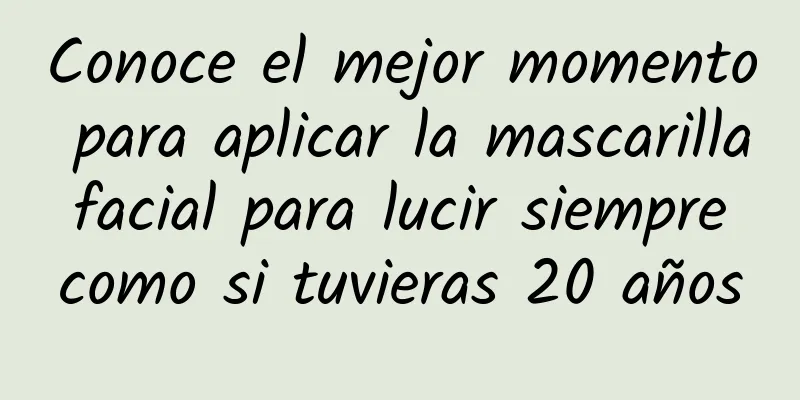 Conoce el mejor momento para aplicar la mascarilla facial para lucir siempre como si tuvieras 20 años