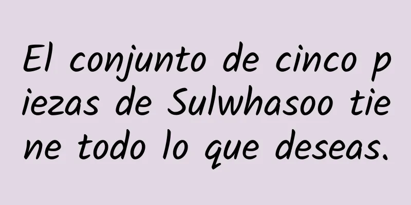 El conjunto de cinco piezas de Sulwhasoo tiene todo lo que deseas.