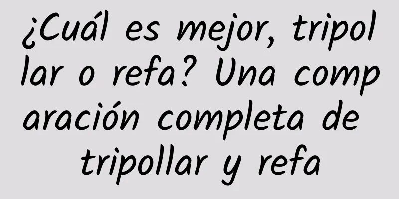 ¿Cuál es mejor, tripollar o refa? Una comparación completa de tripollar y refa