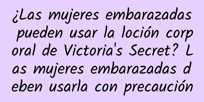 ¿Las mujeres embarazadas pueden usar la loción corporal de Victoria's Secret? Las mujeres embarazadas deben usarla con precaución