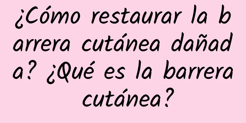 ¿Cómo restaurar la barrera cutánea dañada? ¿Qué es la barrera cutánea?