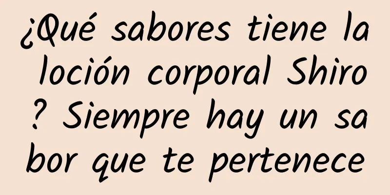 ¿Qué sabores tiene la loción corporal Shiro? Siempre hay un sabor que te pertenece