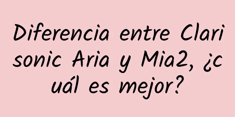 Diferencia entre Clarisonic Aria y Mia2, ¿cuál es mejor?