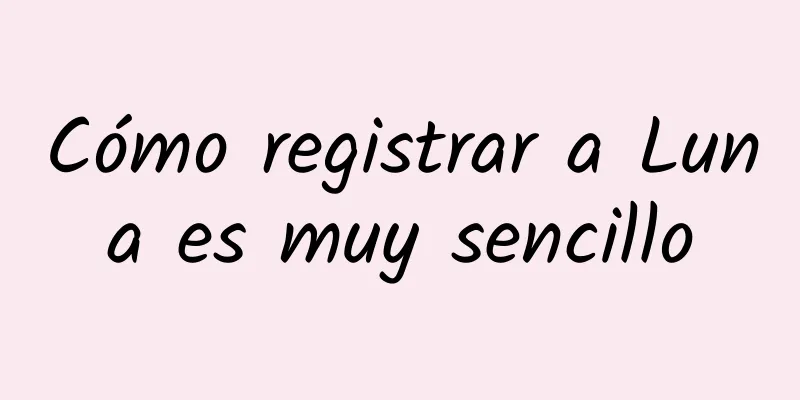 Cómo registrar a Luna es muy sencillo