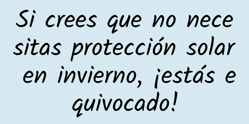 Si crees que no necesitas protección solar en invierno, ¡estás equivocado!