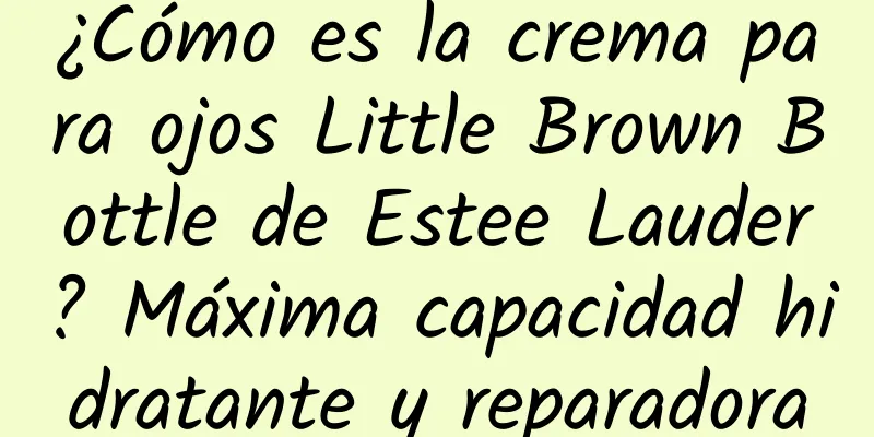 ¿Cómo es la crema para ojos Little Brown Bottle de Estee Lauder? Máxima capacidad hidratante y reparadora