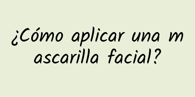 ¿Cómo aplicar una mascarilla facial?