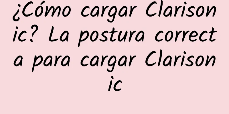 ¿Cómo cargar Clarisonic? La postura correcta para cargar Clarisonic