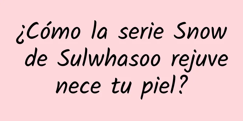 ¿Cómo la serie Snow de Sulwhasoo rejuvenece tu piel?