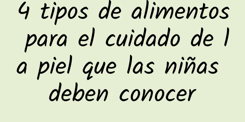 4 tipos de alimentos para el cuidado de la piel que las niñas deben conocer