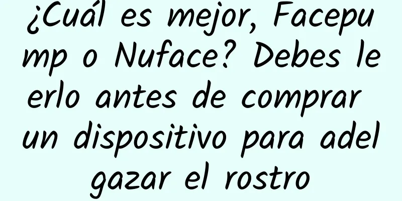 ¿Cuál es mejor, Facepump o Nuface? Debes leerlo antes de comprar un dispositivo para adelgazar el rostro