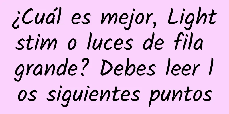 ¿Cuál es mejor, Lightstim o luces de fila grande? Debes leer los siguientes puntos