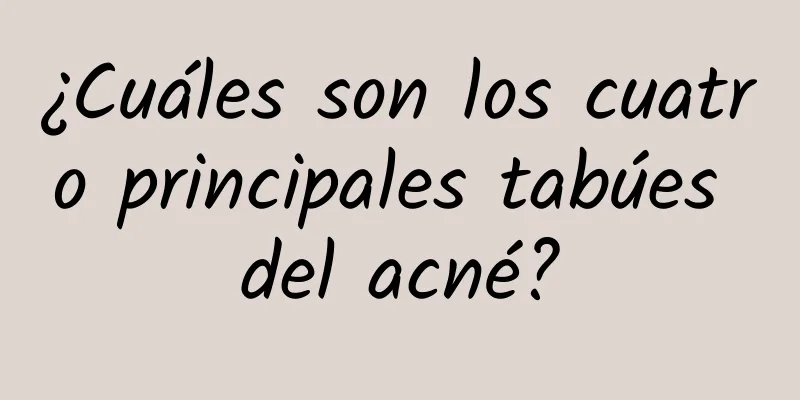 ¿Cuáles son los cuatro principales tabúes del acné?