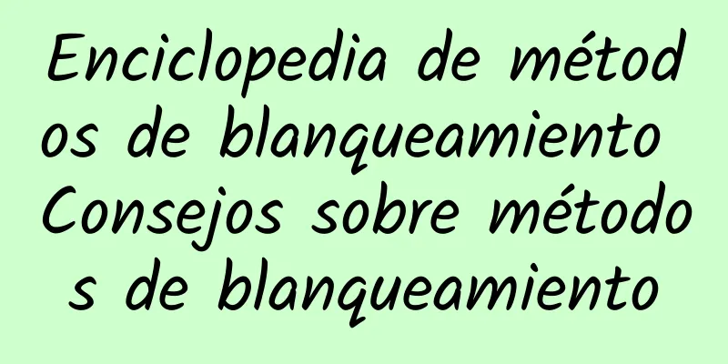 Enciclopedia de métodos de blanqueamiento Consejos sobre métodos de blanqueamiento