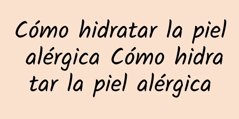 Cómo hidratar la piel alérgica Cómo hidratar la piel alérgica