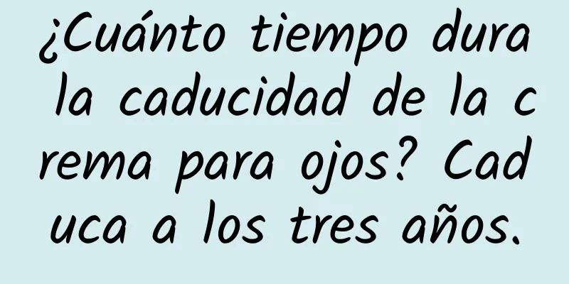 ¿Cuánto tiempo dura la caducidad de la crema para ojos? Caduca a los tres años.