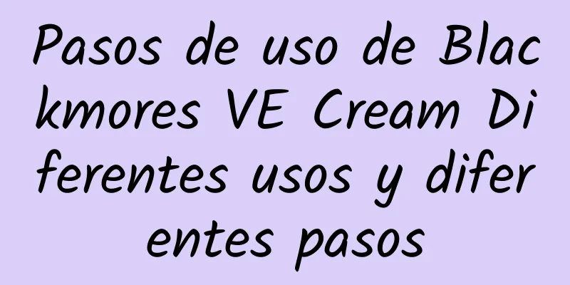 Pasos de uso de Blackmores VE Cream Diferentes usos y diferentes pasos