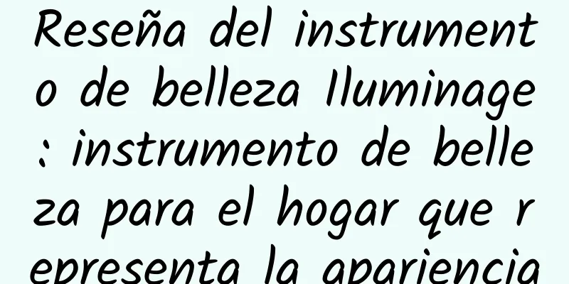 Reseña del instrumento de belleza Iluminage: instrumento de belleza para el hogar que representa la apariencia