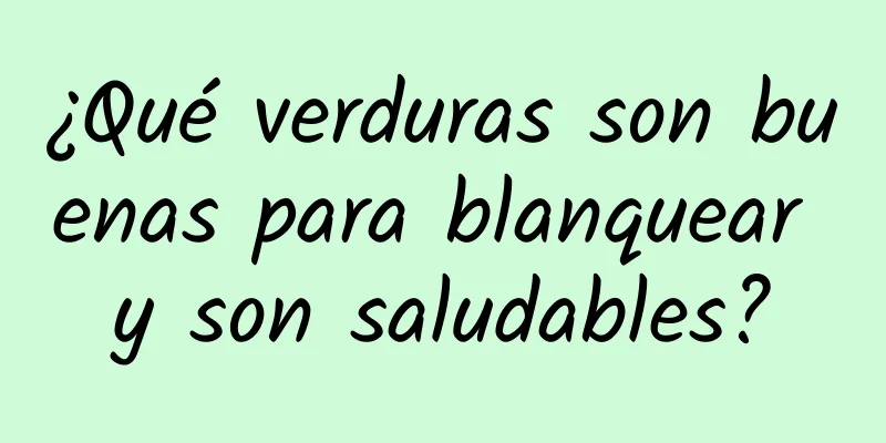 ¿Qué verduras son buenas para blanquear y son saludables?