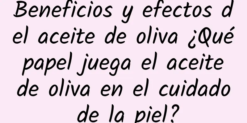 Beneficios y efectos del aceite de oliva ¿Qué papel juega el aceite de oliva en el cuidado de la piel?