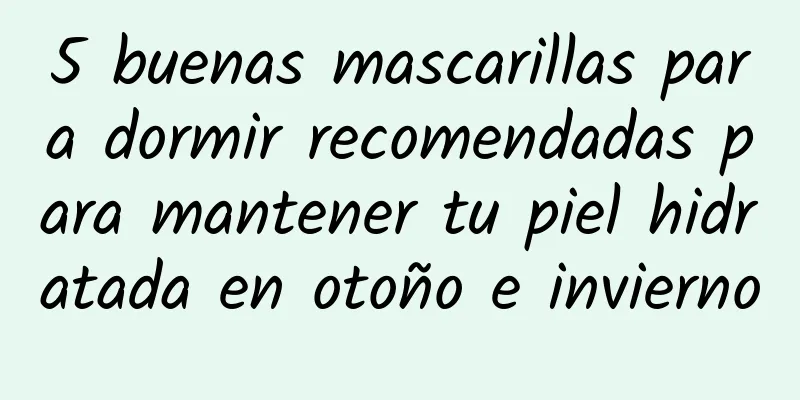 5 buenas mascarillas para dormir recomendadas para mantener tu piel hidratada en otoño e invierno