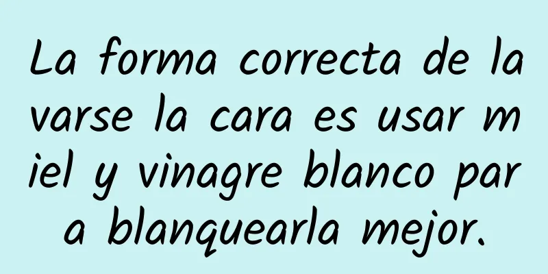 La forma correcta de lavarse la cara es usar miel y vinagre blanco para blanquearla mejor.