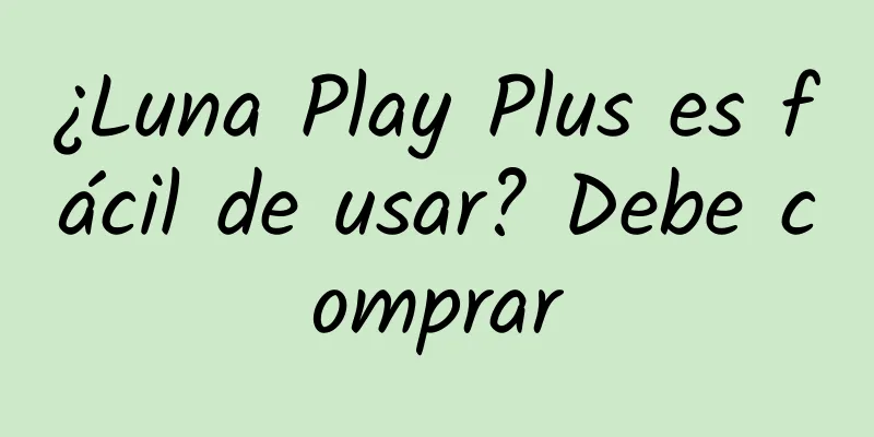 ¿Luna Play Plus es fácil de usar? Debe comprar