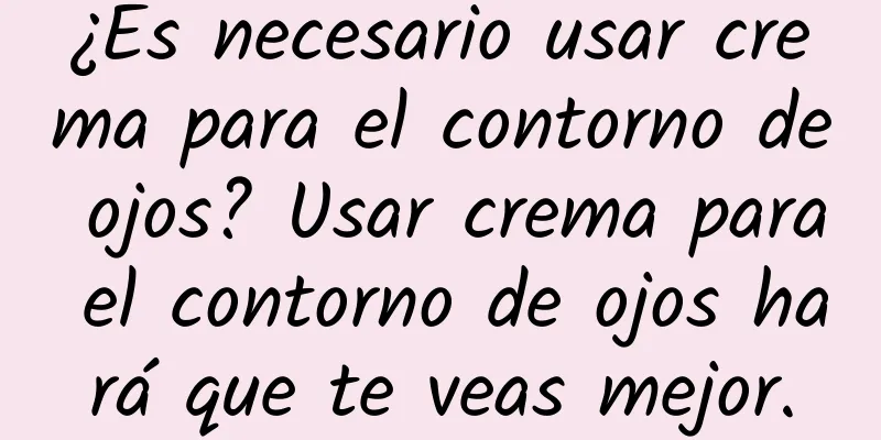 ¿Es necesario usar crema para el contorno de ojos? Usar crema para el contorno de ojos hará que te veas mejor.