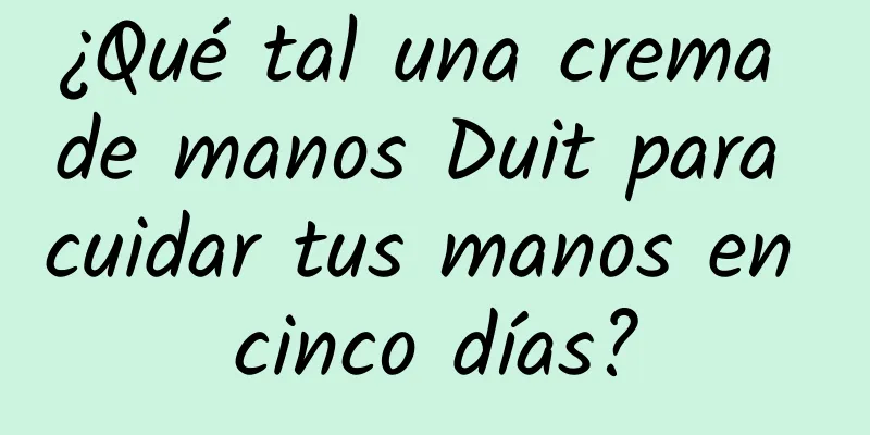 ¿Qué tal una crema de manos Duit para cuidar tus manos en cinco días?