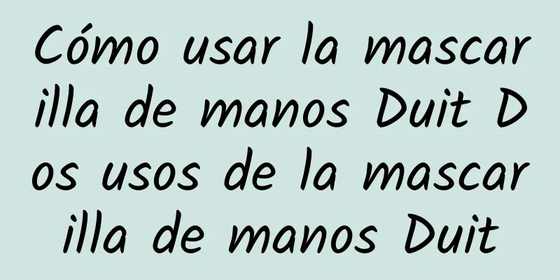 Cómo usar la mascarilla de manos Duit Dos usos de la mascarilla de manos Duit