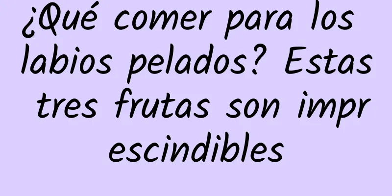 ¿Qué comer para los labios pelados? Estas tres frutas son imprescindibles