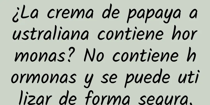 ¿La crema de papaya australiana contiene hormonas? No contiene hormonas y se puede utilizar de forma segura.