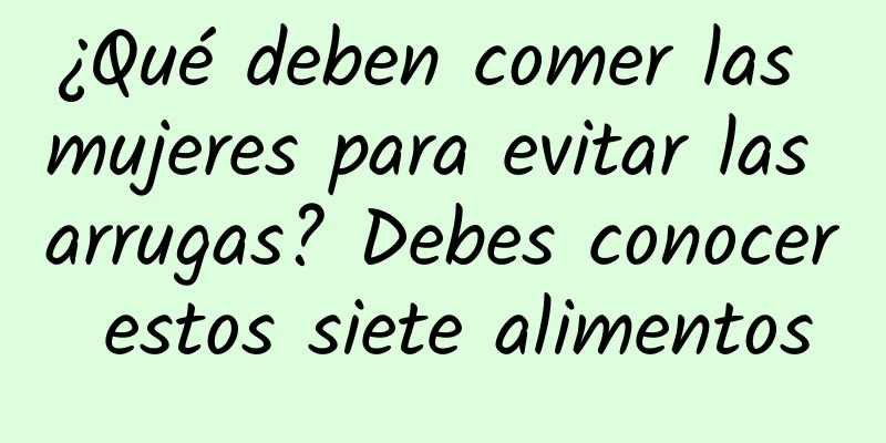 ¿Qué deben comer las mujeres para evitar las arrugas? Debes conocer estos siete alimentos