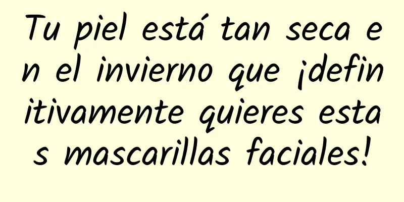 Tu piel está tan seca en el invierno que ¡definitivamente quieres estas mascarillas faciales!