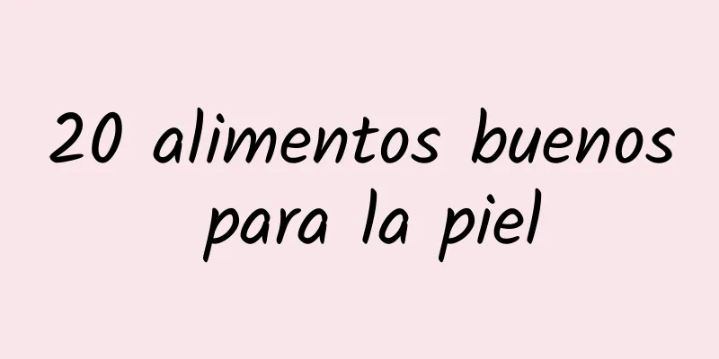 20 alimentos buenos para la piel