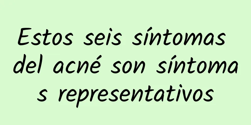 Estos seis síntomas del acné son síntomas representativos