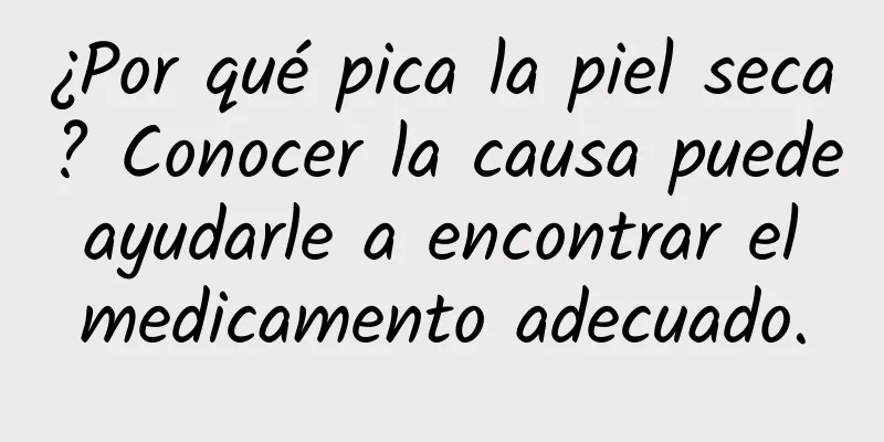 ¿Por qué pica la piel seca? Conocer la causa puede ayudarle a encontrar el medicamento adecuado.