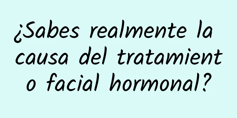 ¿Sabes realmente la causa del tratamiento facial hormonal?