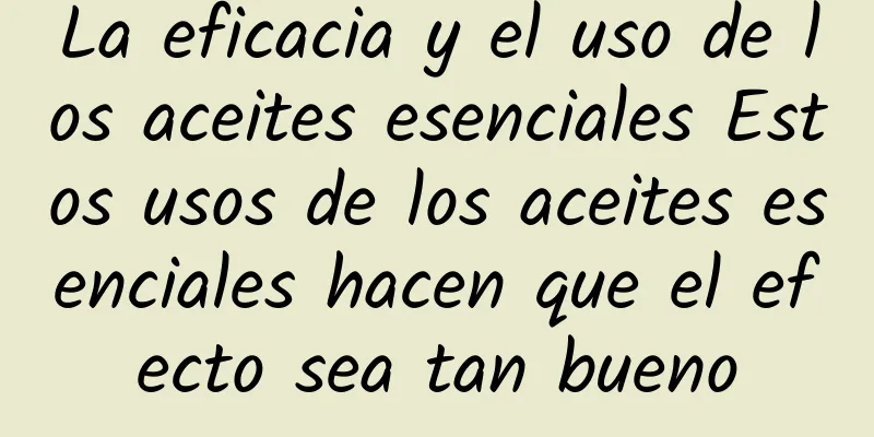 La eficacia y el uso de los aceites esenciales Estos usos de los aceites esenciales hacen que el efecto sea tan bueno