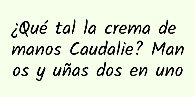 ¿Qué tal la crema de manos Caudalie? Manos y uñas dos en uno