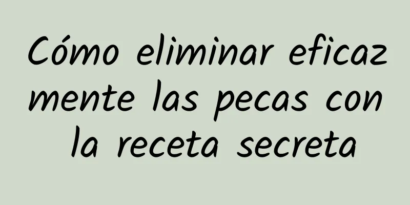 Cómo eliminar eficazmente las pecas con la receta secreta