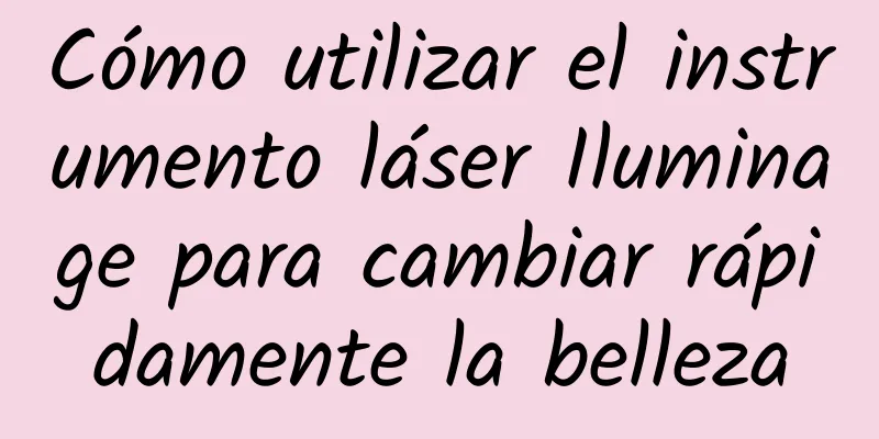 Cómo utilizar el instrumento láser Iluminage para cambiar rápidamente la belleza