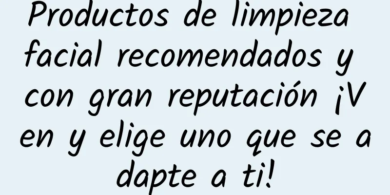 Productos de limpieza facial recomendados y con gran reputación ¡Ven y elige uno que se adapte a ti!