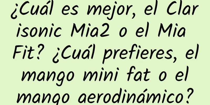 ¿Cuál es mejor, el Clarisonic Mia2 o el Mia Fit? ¿Cuál prefieres, el mango mini fat o el mango aerodinámico?