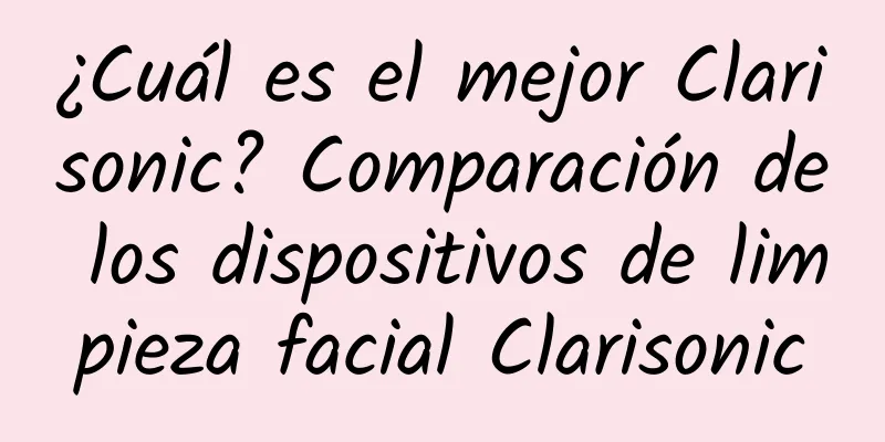 ¿Cuál es el mejor Clarisonic? Comparación de los dispositivos de limpieza facial Clarisonic